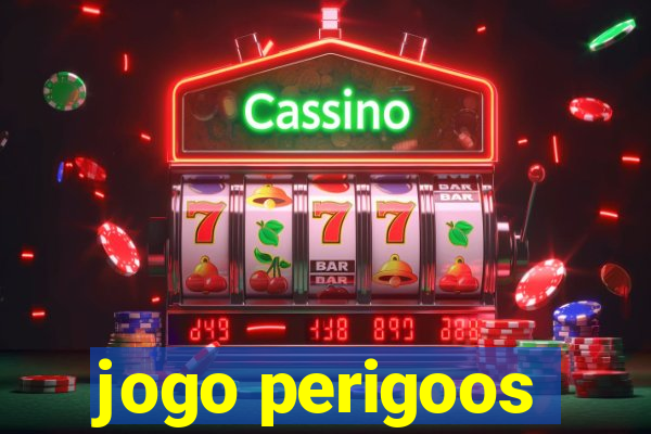 jogo perigoos